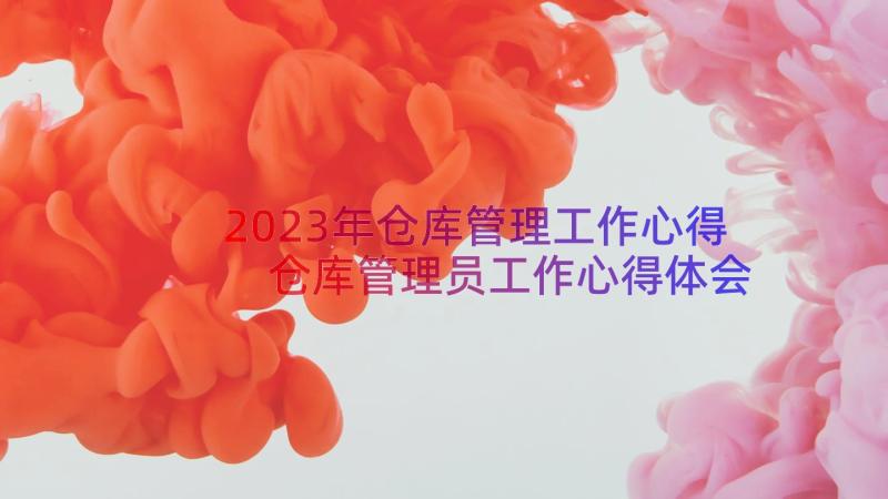 2023年仓库管理工作心得 仓库管理员工作心得体会(精选8篇)