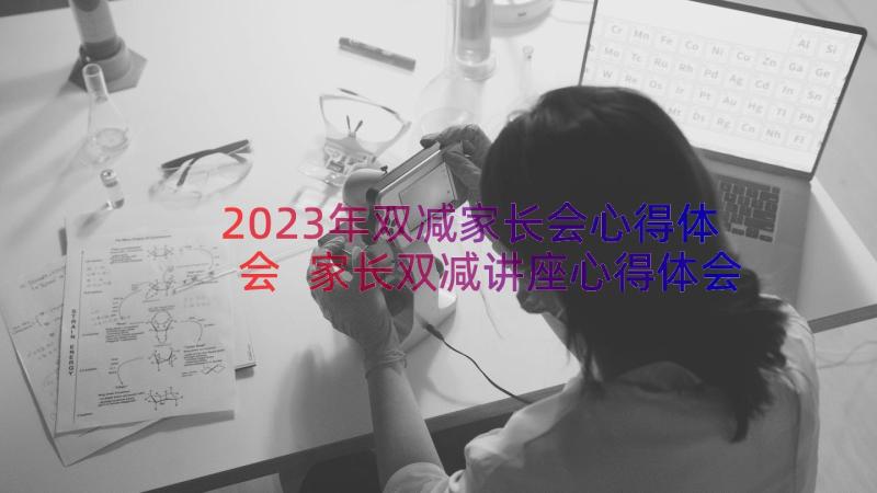 2023年双减家长会心得体会 家长双减讲座心得体会(汇总15篇)