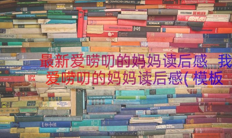 最新爱唠叨的妈妈读后感 我爱唠叨的妈妈读后感(模板8篇)