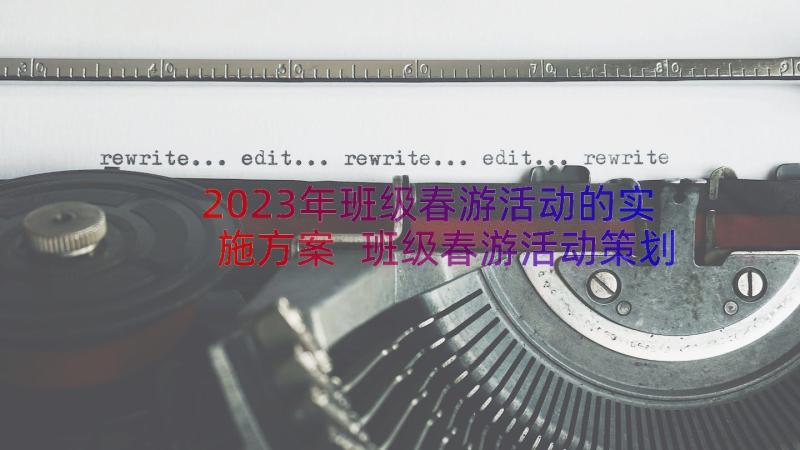 2023年班级春游活动的实施方案 班级春游活动策划书(精选17篇)