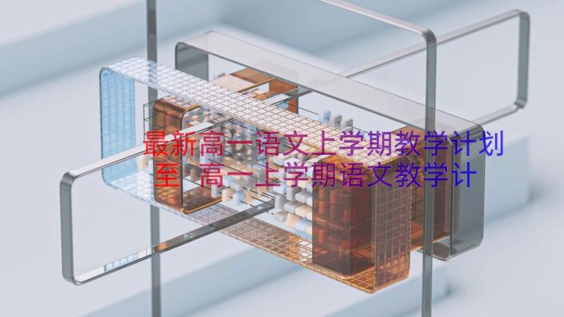 最新高一语文上学期教学计划至 高一上学期语文教学计划(精选16篇)