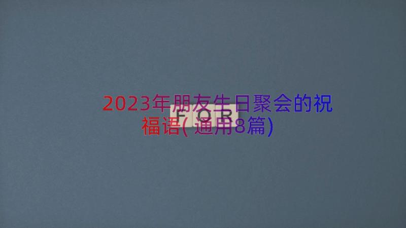 2023年朋友生日聚会的祝福语(通用8篇)