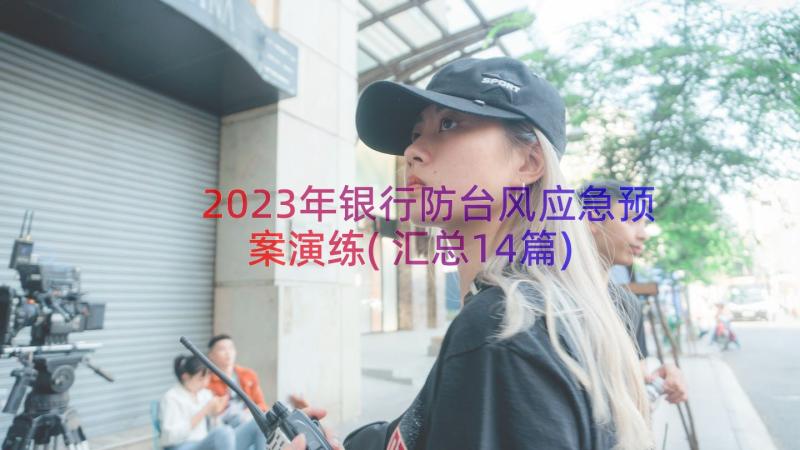 2023年银行防台风应急预案演练(汇总14篇)