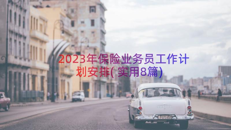 2023年保险业务员工作计划安排(实用8篇)