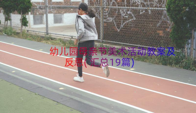 幼儿园母亲节美术活动教案及反思(汇总19篇)