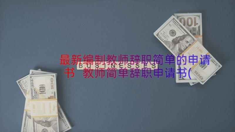 最新编制教师辞职简单的申请书 教师简单辞职申请书(通用20篇)