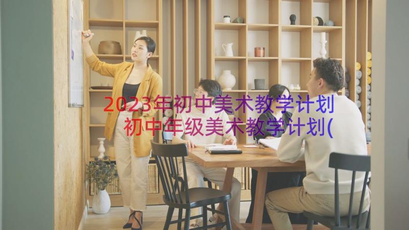 2023年初中美术教学计划 初中年级美术教学计划(大全17篇)