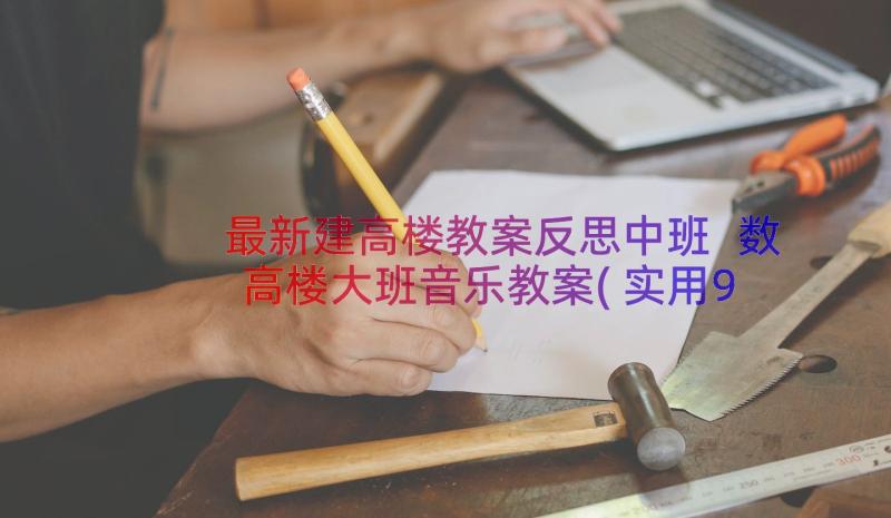 最新建高楼教案反思中班 数高楼大班音乐教案(实用9篇)