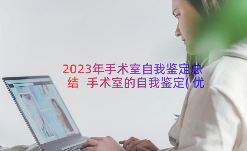 2023年手术室自我鉴定总结 手术室的自我鉴定(优质20篇)