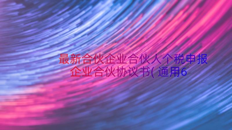 最新合伙企业合伙人个税申报 企业合伙协议书(通用6篇)