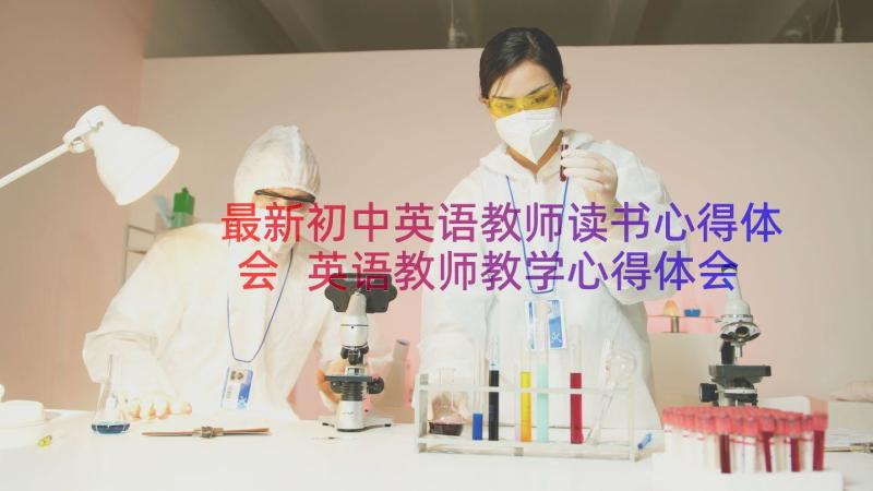 最新初中英语教师读书心得体会 英语教师教学心得体会(实用18篇)