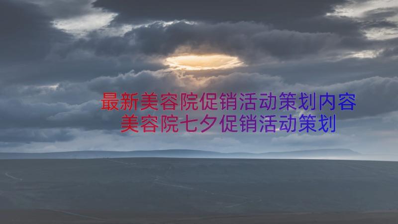 最新美容院促销活动策划内容 美容院七夕促销活动策划方案(通用8篇)