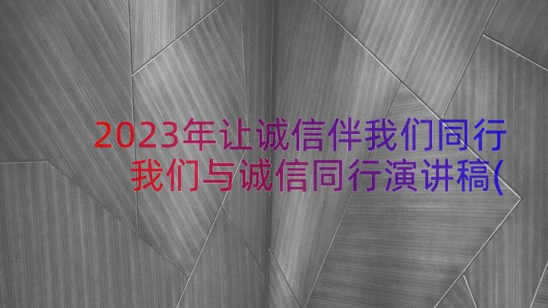 2023年让诚信伴我们同行 我们与诚信同行演讲稿(实用8篇)