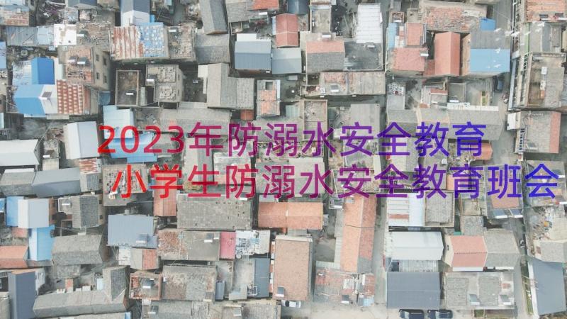 2023年防溺水安全教育 小学生防溺水安全教育班会演讲稿(优质8篇)