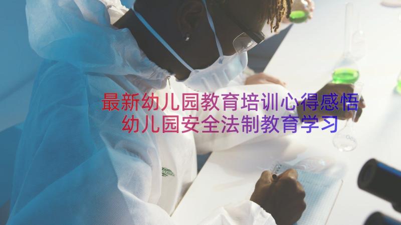 最新幼儿园教育培训心得感悟 幼儿园安全法制教育学习心得体会(优质10篇)