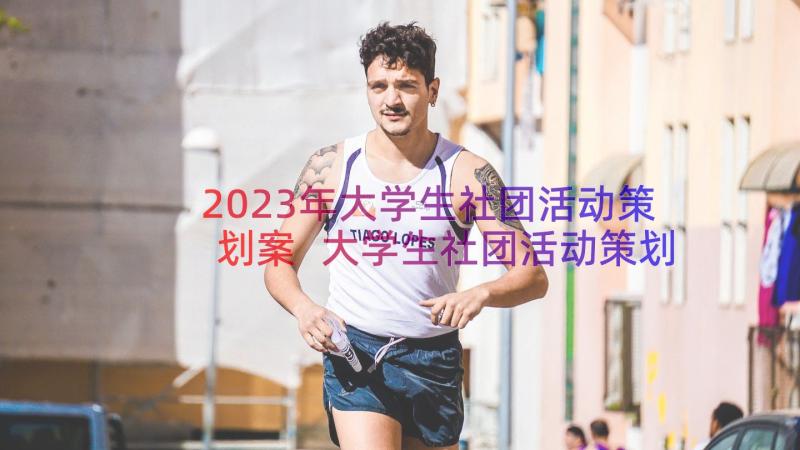 2023年大学生社团活动策划案 大学生社团活动策划(模板20篇)