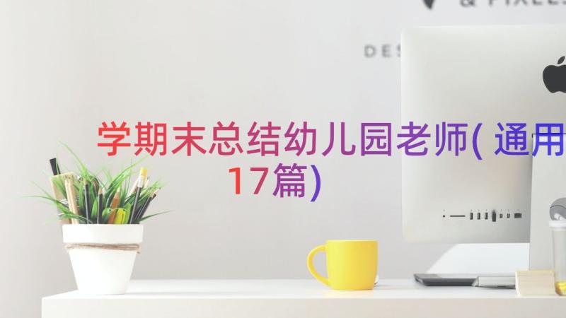 学期末总结幼儿园老师(通用17篇)