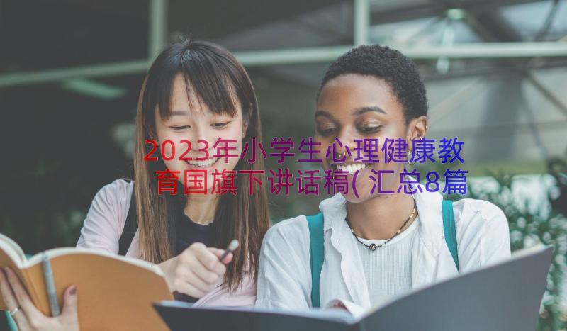 2023年小学生心理健康教育国旗下讲话稿(汇总8篇)