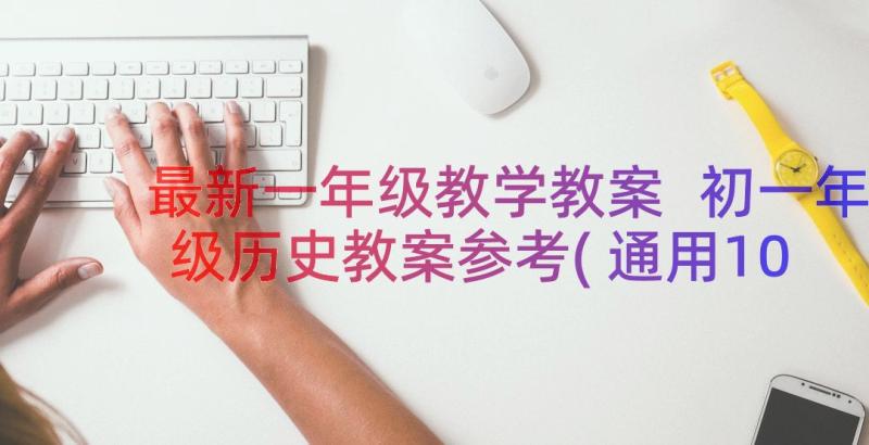 最新一年级教学教案 初一年级历史教案参考(通用10篇)