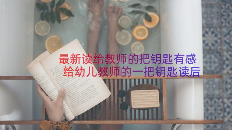 最新读给教师的把钥匙有感 给幼儿教师的一把钥匙读后感(汇总8篇)