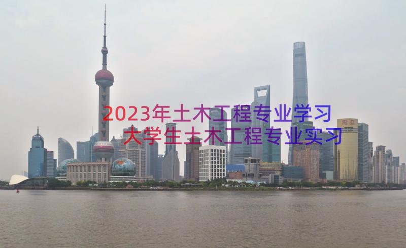 2023年土木工程专业学习 大学生土木工程专业实习周记(实用16篇)