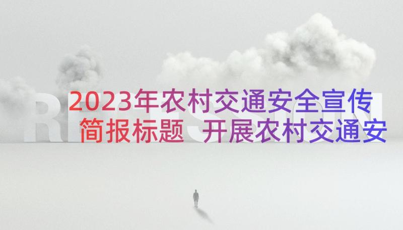 2023年农村交通安全宣传简报标题 开展农村交通安全宣传简报(模板8篇)