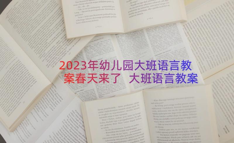 2023年幼儿园大班语言教案春天来了 大班语言教案春天的秘密(大全14篇)