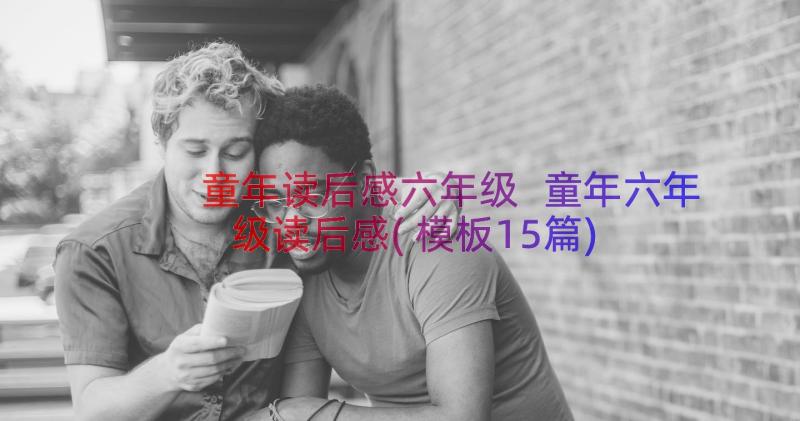 童年读后感六年级 童年六年级读后感(模板15篇)