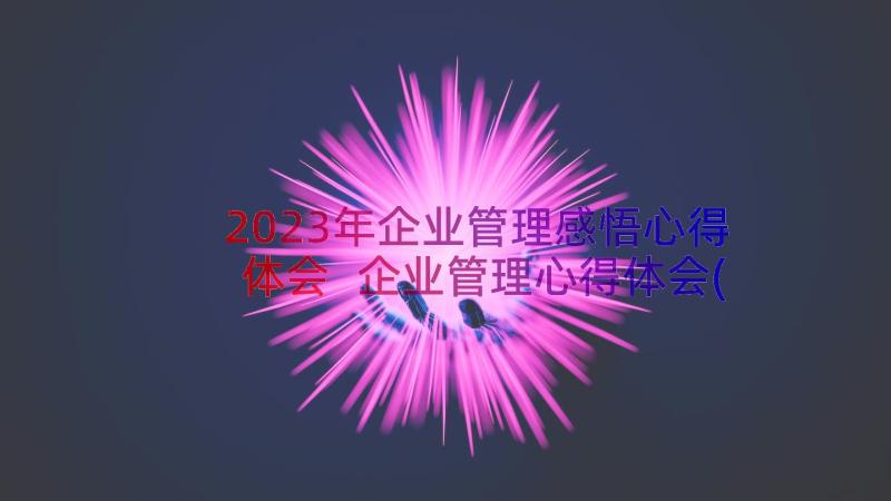 2023年企业管理感悟心得体会 企业管理心得体会(实用12篇)