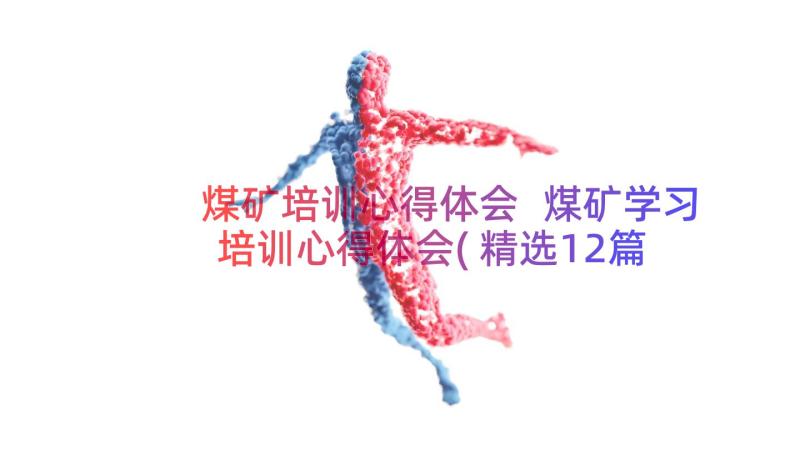 煤矿培训心得体会 煤矿学习培训心得体会(精选12篇)