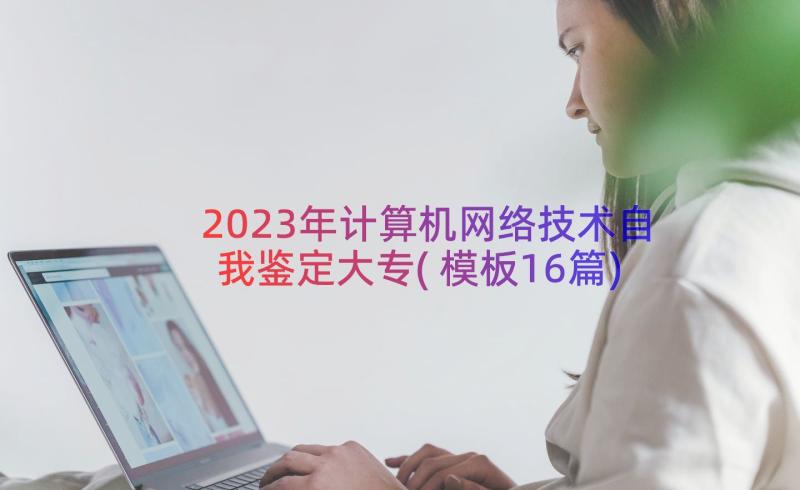 2023年计算机网络技术自我鉴定大专(模板16篇)