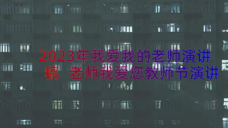 2023年我爱我的老师演讲稿 老师我爱您教师节演讲稿(模板8篇)