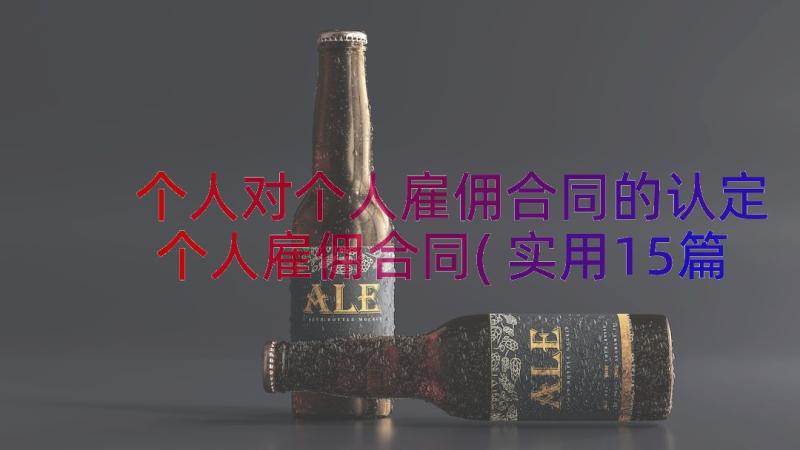 个人对个人雇佣合同的认定 个人雇佣合同(实用15篇)