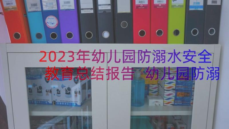 2023年幼儿园防溺水安全教育总结报告 幼儿园防溺水安全教育小知识总结(实用8篇)