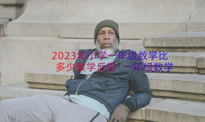 2023年小学一年级数学比多少教学反思 一年级数学教学反思(精选10篇)