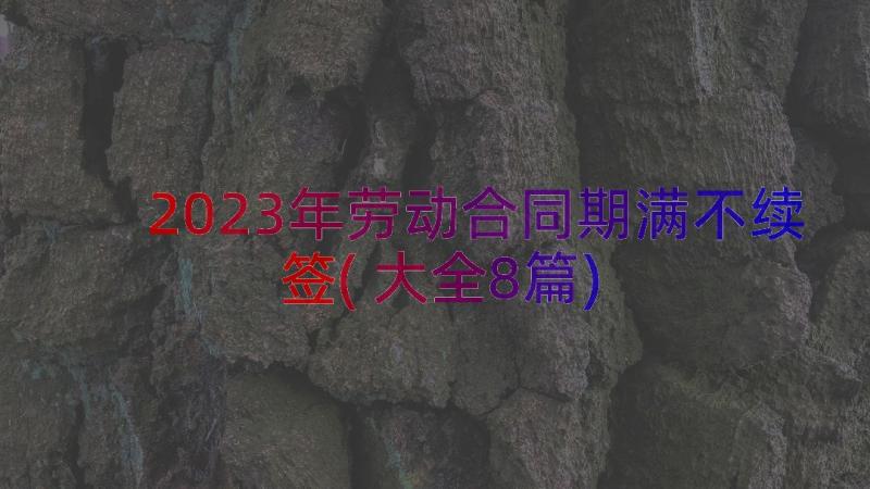 2023年劳动合同期满不续签(大全8篇)