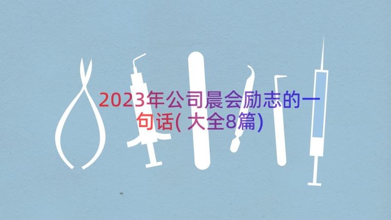 2023年公司晨会励志的一句话(大全8篇)