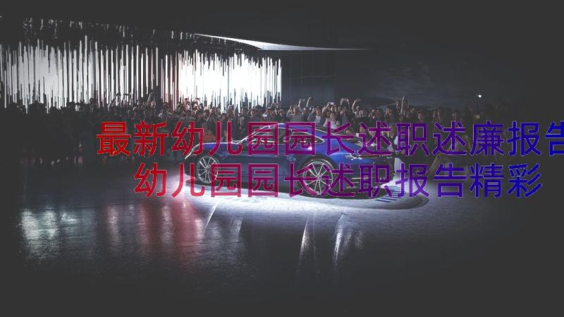 最新幼儿园园长述职述廉报告 幼儿园园长述职报告精彩(优秀8篇)