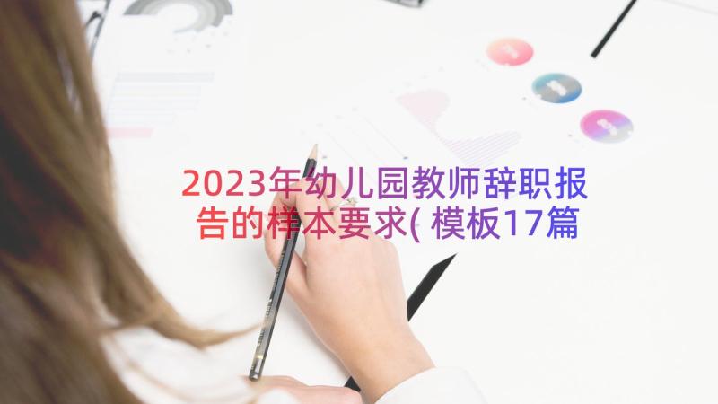 2023年幼儿园教师辞职报告的样本要求(模板17篇)