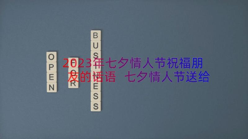 2023年七夕情人节祝福朋友的话语 七夕情人节送给朋友祝福语(模板12篇)