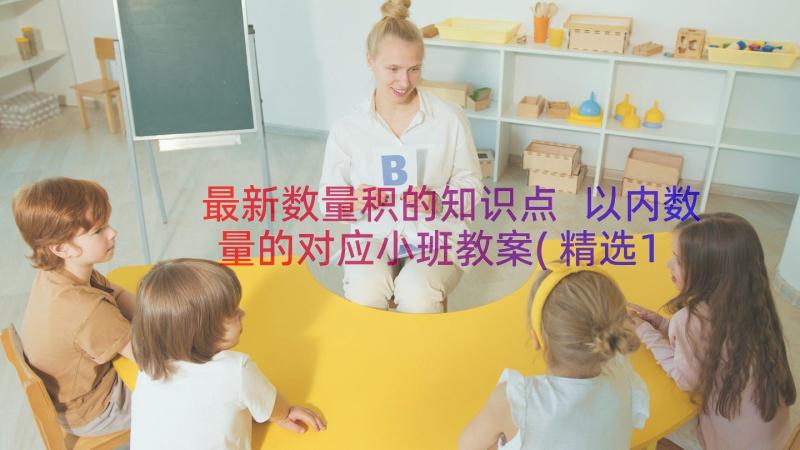 最新数量积的知识点 以内数量的对应小班教案(精选14篇)