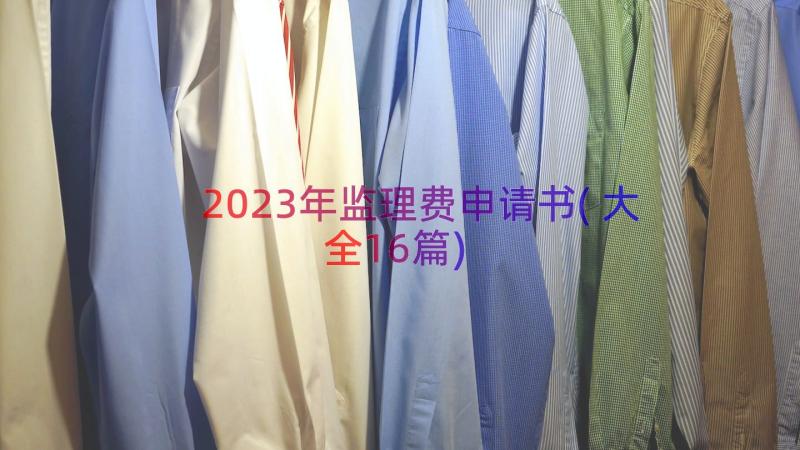 2023年监理费申请书(大全16篇)