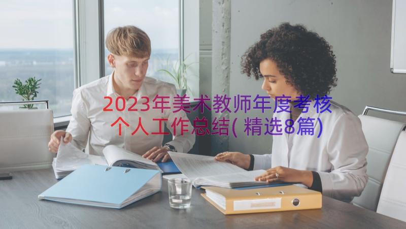 2023年美术教师年度考核个人工作总结(精选8篇)