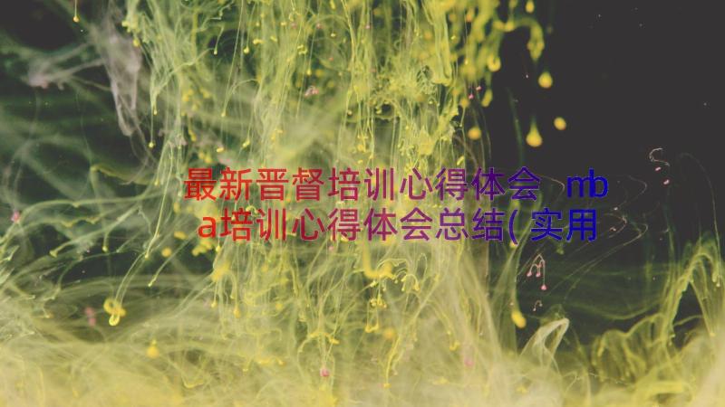 最新晋督培训心得体会 mba培训心得体会总结(实用13篇)