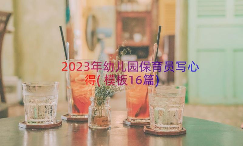 2023年幼儿园保育员写心得(模板16篇)