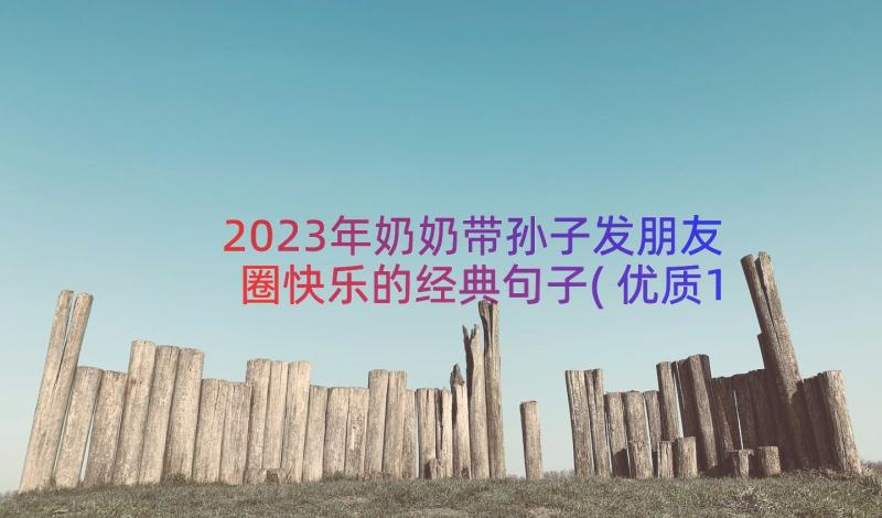 2023年奶奶带孙子发朋友圈快乐的经典句子(优质10篇)