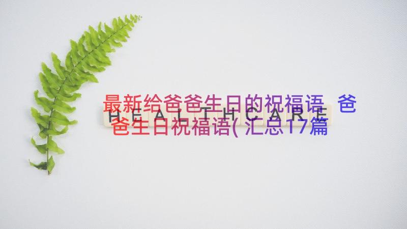 最新给爸爸生日的祝福语 爸爸生日祝福语(汇总17篇)