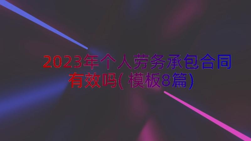 2023年个人劳务承包合同有效吗(模板8篇)