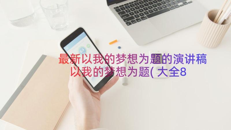 最新以我的梦想为题的演讲稿 以我的梦想为题(大全8篇)