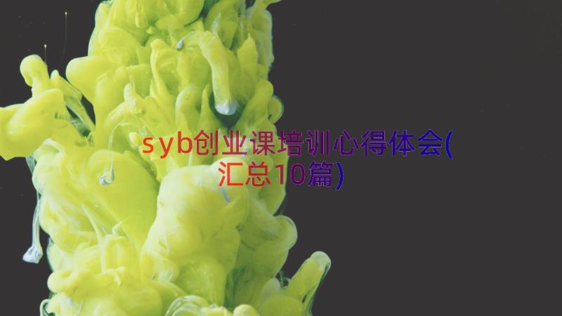 syb创业课培训心得体会(汇总10篇)